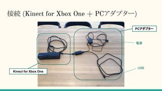 接続 (Kinect for Xbox One + PCアダプター)
Kinect for Xbox One
PCアダプター
電源
USB
 