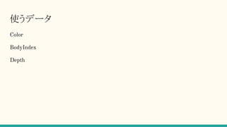 使うデータ
Color
BodyIndex
Depth
 