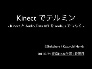 Kinect
- Kinect   Audio Data API     node.js          -




                      @hakobera / Kazuyuki Honda

                  2011/3/24     Node    1
 