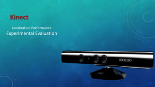 Kinect
Localization Performance
Experimental Evaluation
 