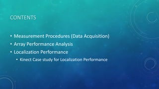 CONTENTS
• Measurement Procedures (Data Acquisition)
• Array Performance Analysis
• Localization Performance
• Kinect Case study for Localization Performance
 