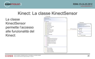 Kinect: La classe KinectSensor
La classe
KinectSensor
permette l’accesso
alle funzionalità del
Kinect:




                                         20
 