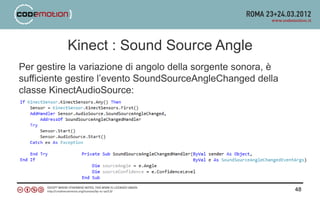 Kinect : Sound Source Angle
Per gestire la variazione di angolo della sorgente sonora, è
sufficiente gestire l’evento SoundSourceAngleChanged della
classe KinectAudioSource:




                                                               48
 