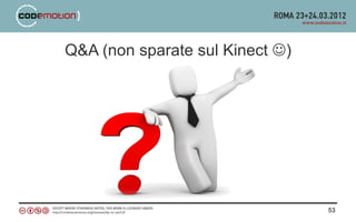 Q&A (non sparate sul Kinect )




                                 53
 