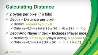 Calculating Distance <ul><li>2 bytes per pixel (16 bits) </li></ul><ul><li>Depth – Distance per pixel </li></ul><ul><ul><l...