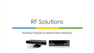 The Kinect Sensors as Natural User Interfaces
RF Solutions
 