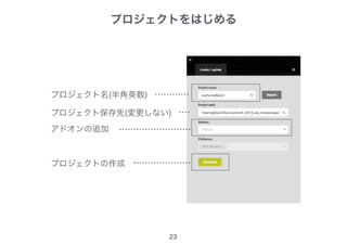 プロジェクトをはじめる
23
プロジェクト名(半角英数)
アドオンの追加
プロジェクトの作成
プロジェクト保存先(変更しない)
 