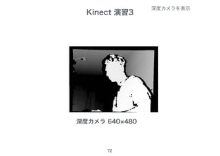 Kinect 演習3
72
深度カメラ 640×480
深度カメラを表示
 