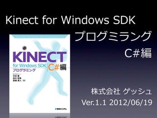 Kinect  for  Windows  SDK
               プログミラング
                         C#編


                株式会社  ゲッシュ
              V...