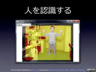 ⼈人を認識識する




Kinect for Windows SDK Book by Geis Co. Ltd. is licensed under a Creative Commons 表示 - 非営利 - 改変禁止 2.1 日本 Lice...