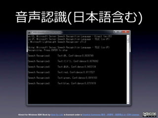 ⾳音声認識識(⽇日本語含む)




Kinect for Windows SDK Book by Geis Co. Ltd. is licensed under a Creative Commons 表示 - 非営利 - 改変禁止 2.1 日...