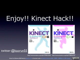 Enjoy!!  Kinect  Hack!!



twitter:@kaorun55
                                      http://www.amazon.co.jp/dp/479803326X h...