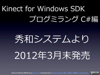 Kinect  for  Windows  SDK
         プログミラング  C#編

      秀和システムより
     2012年年3⽉月末発売
  Kinect for Windows SDK Book by Geis Co...