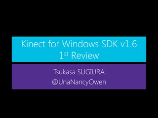 Kinect for Windows SDK v1.6
          1st Review

       Tsukasa SUGIURA
       @UnaNancyOwen
 