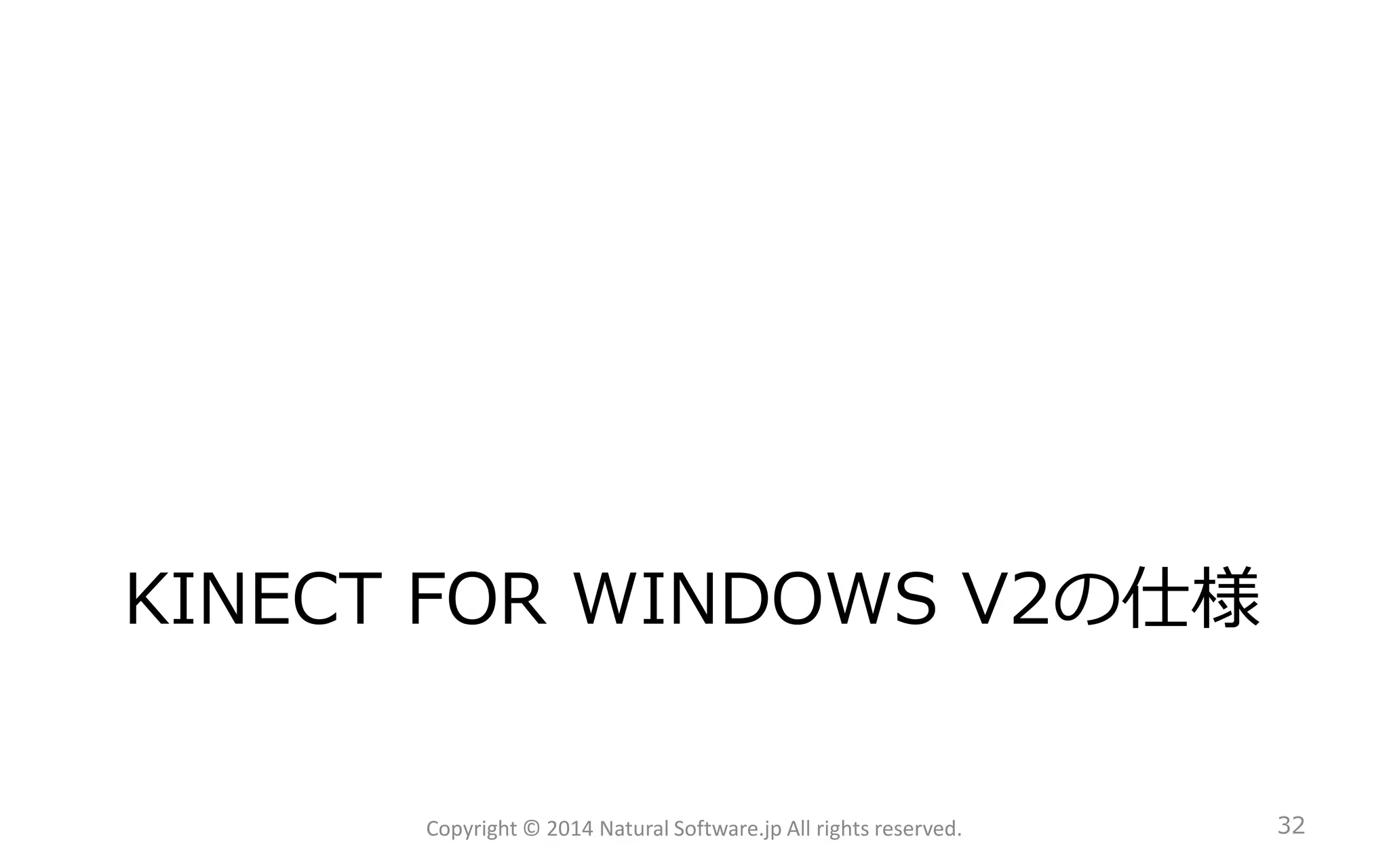 KINECT FOR WINDOWS V2の仕様 
Copyright © 2014 Natural Software.jp All rights reserved. 32 
 