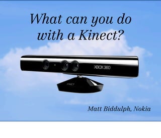 What can you do
 with a Kinect?




        Matt Biddulph, Nokia
 