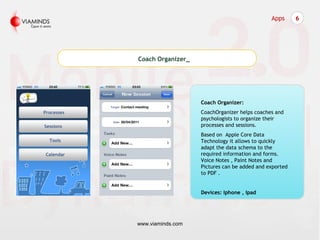 Coach Organizer_
www.viaminds.com
Apps 6
Coach Organizer:
CoachOrganizer helps coaches and
psychologists to organize their...