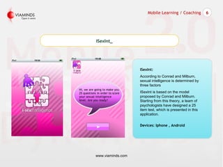 ISexInt_
www.viaminds.com
Mobile Learning / Coaching 6
ISexInt:
According to Conrad and Milburn,
sexual intelligence is de...