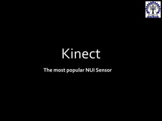 Kinect
The most popular NUI Sensor

 