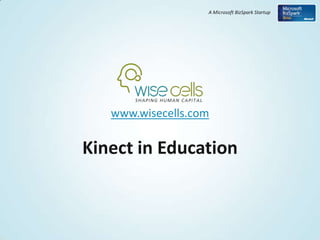 A Microsoft BizSpark Startup




   www.wisecells.com

Kinect in Education
 