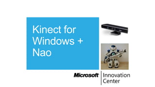 Kinect for
Windows +
Nao
 