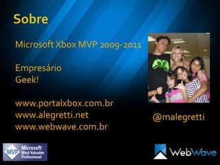 SobreMicrosoft Xbox MVP 2009-2011EmpresárioGeek!www.portalxbox.com.brwww.alegretti.netwww.webwave.com.br@malegretti