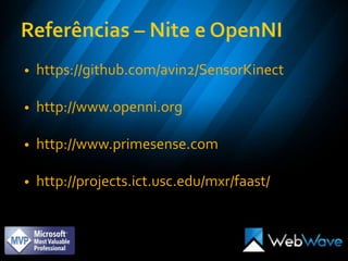 Referências – Nite e OpenNIhttps://github.com/avin2/SensorKinecthttp://www.openni.orghttp://www.primesense.comhttp://projects.ict.usc.edu/mxr/faast/