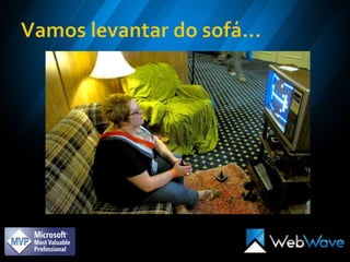 Vamos levantar do sofá...