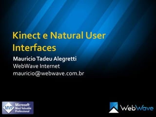 Kinect e Natural User Interfaces Mauricio Tadeu Alegretti WebWave Internet mauricio@webwave.com.br 