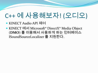 C++ ? ?????! (???)KINECT Audio API ??KINECT ?? Microsoft? DirectX? Media Object (DMO) ? ???? ???? ?? ????? ISoundSourceLocalizer? ????.