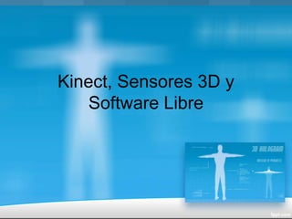 Kinect, Sensores 3D y
Software Libre
 