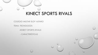 KINECT SPORTS RIVALS
COLEGIO MILITAR ELOY ALFARO
TEMA: TECNOLOGÍA
-KINECT SPORTS RIVALS
- CARACTERÍSTICAS
 