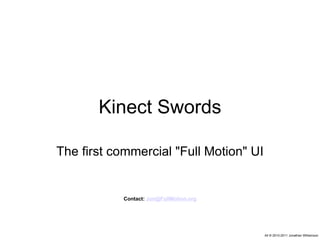Kinect Swords The first commercial &quot;Full Motion&quot; UI All © 2010-2011 Jonathan Williamson Contact:  [email_address] 