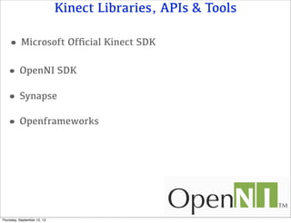 Kinect Libraries, APIs & Tools
•OpenNI SDK
•Openframeworks
•Microsoft Ofﬁcial Kinect SDK
•Synapse
Thursday, September 12, 13
 
