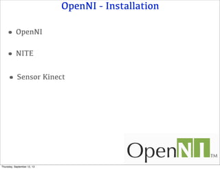 OpenNI - Installation
•OpenNI
•NITE
•Sensor Kinect
Thursday, September 12, 13
 