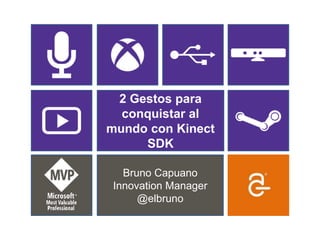 2 Gestos para
  conquistar al
mundo con Kinect
     SDK

   Bruno Capuano
 Innovation Manager
      @elbruno
 