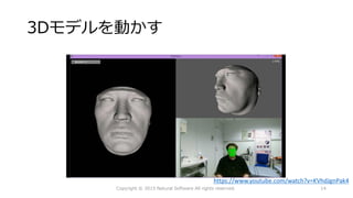3Dモデルを動かす
Copyright © 2015 Natural Software All rights reserved.
https://www.youtube.com/watch?v=KVhdJgnPak4
14
 