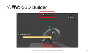 穴埋め@3D Builder
Copyright © 2015 Natural Software All rights reserved.
穴が開いている
23
 
