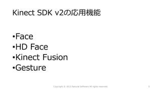 Kinect SDK v2の応用機能
•Face
•HD Face
•Kinect Fusion
•Gesture
Copyright © 2015 Natural Software All rights reserved. 5
 