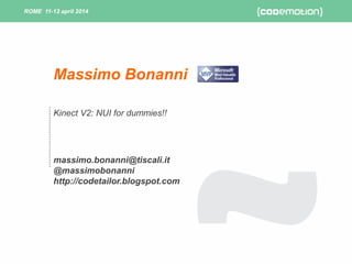 ROME 11-12 april 2014ROME 11-12 april 2014
Kinect V2: NUI for dummies!!
massimo.bonanni@tiscali.it
@massimobonanni
http://codetailor.blogspot.com
Massimo Bonanni
 