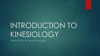 INTRODUCTION TO
KINESIOLOGY
PRESENTED BY DR. MAHEEN SALEEM
 