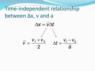 Time-independent relationship 
between Δx, v and a 
 
x  v t 
 
v  
vf v0 
2 
 
t  
vf v0 
a 
 