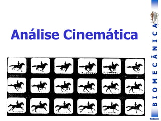 B
I
O
M
E
C
Â
N
I
C
A
Rodacki
Análise Cinemática
 