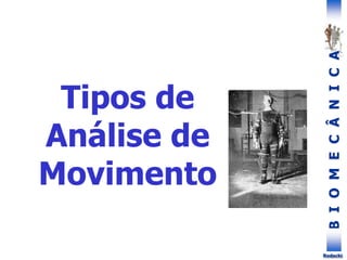 B
I
O
M
E
C
Â
N
I
C
A
Rodacki
Tipos de
Análise de
Movimento
 