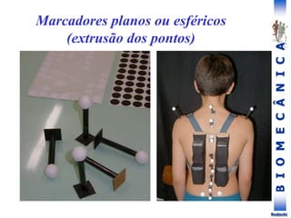 B
I
O
M
E
C
Â
N
I
C
A
Rodacki
Marcadores planos ou esféricos
(extrusão dos pontos)
 