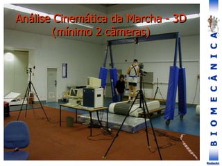 B
I
O
M
E
C
Â
N
I
C
A
Rodacki
Análise Cinemática da Marcha - 3D
(mínimo 2 câmeras)
 