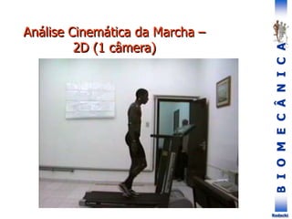 B
I
O
M
E
C
Â
N
I
C
A
Rodacki
Análise Cinemática da Marcha –
2D (1 câmera)
 