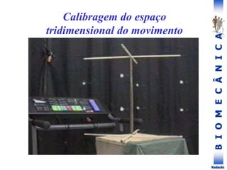 B
I
O
M
E
C
Â
N
I
C
A
Rodacki
Calibragem do espaço
tridimensional do movimento
 