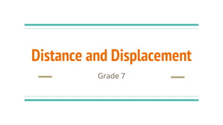 Distance and Displacement
Grade 7
 