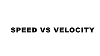SPEED VS VELOCITY
 